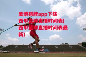 美博棋牌app下载-西甲篮球直播时间表(西甲篮球直播时间表最新)