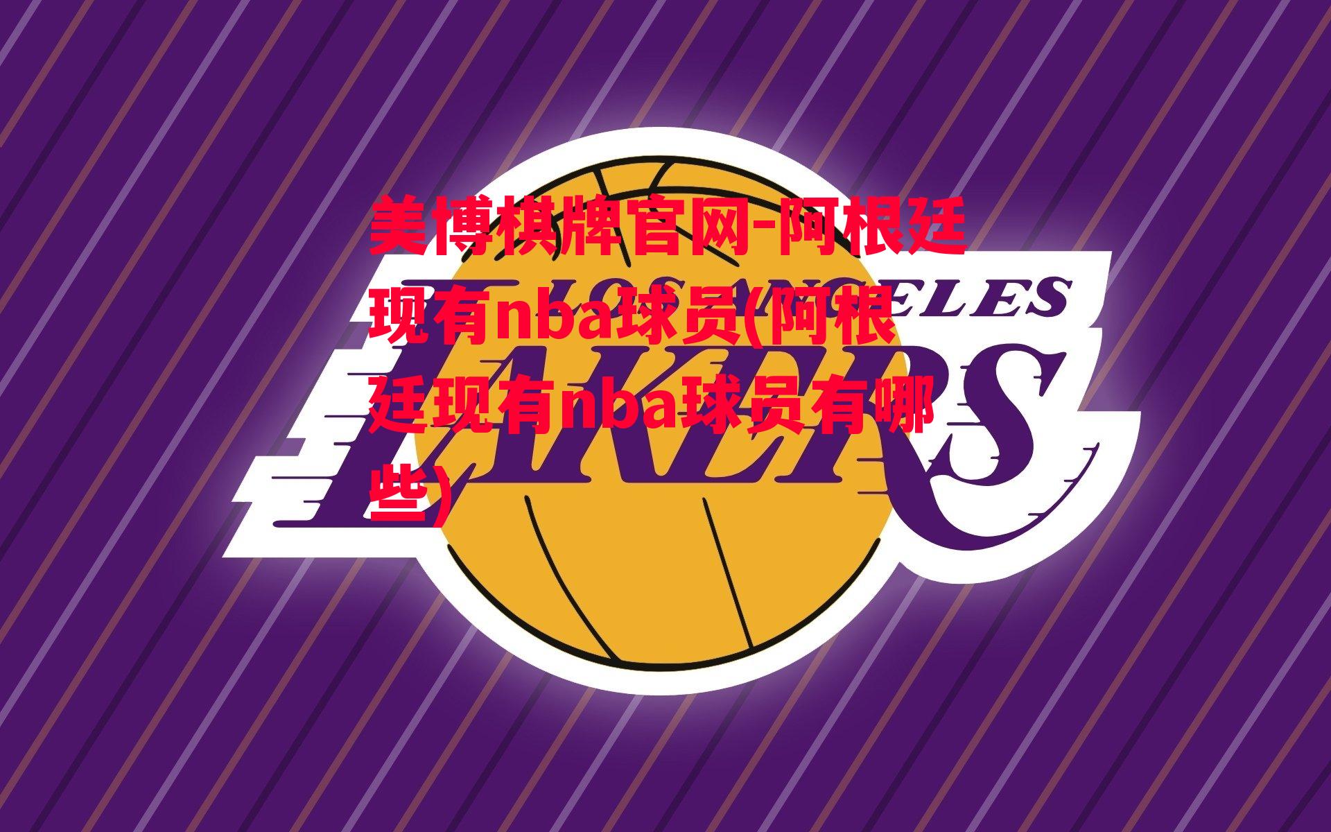 阿根廷现有nba球员(阿根廷现有nba球员有哪些)